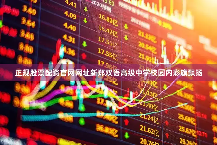 正规股票配资官网网址新郑双语高级中学校园内彩旗飘扬