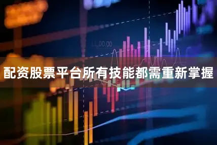 配资股票平台所有技能都需重新掌握