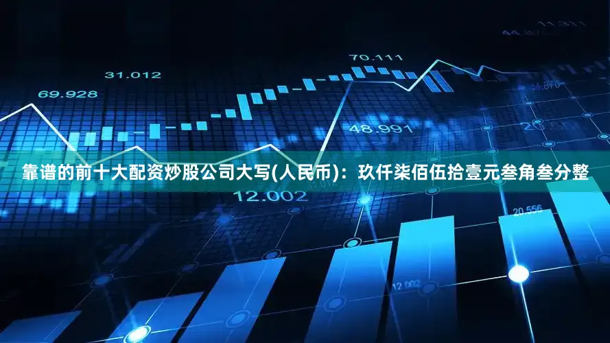 靠谱的前十大配资炒股公司大写(人民币)：玖仟柒佰伍拾壹元叁角叁分整