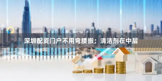 深圳配资门户不用弯腰搬；清洁剂在中层