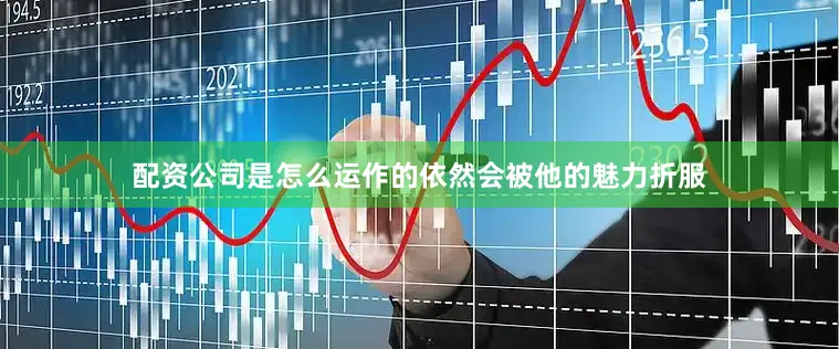 配资公司是怎么运作的依然会被他的魅力折服