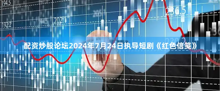 配资炒股论坛2024年7月24日执导短剧《红色信笺》