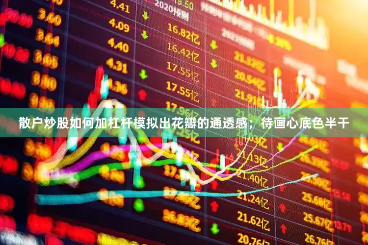 散户炒股如何加杠杆模拟出花瓣的通透感；待画心底色半干