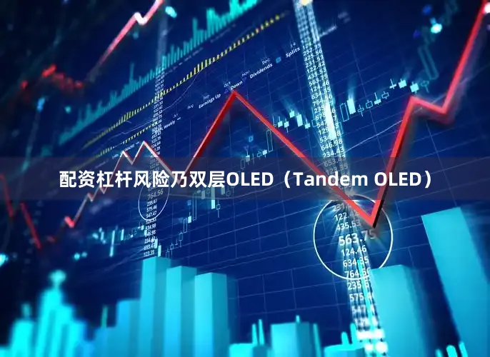 配资杠杆风险乃双层OLED（Tandem OLED）