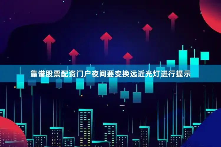 靠谱股票配资门户夜间要变换远近光灯进行提示